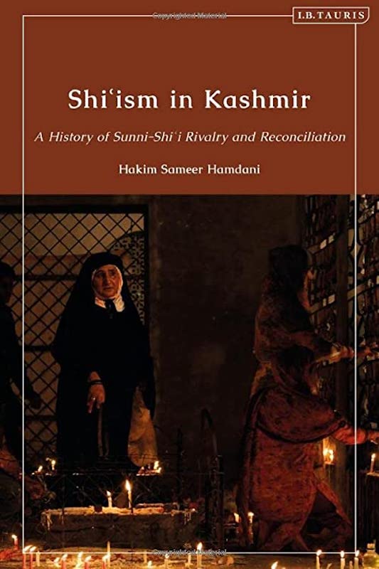 ‘Shi’ism in Kashmir: A History of Sunni-Shia Rivalry and Reconciliation,’ Hakim Sameer Hamdani, I.B. Tauris, 2022
